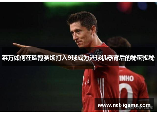 莱万如何在欧冠赛场打入9球成为进球机器背后的秘密揭秘